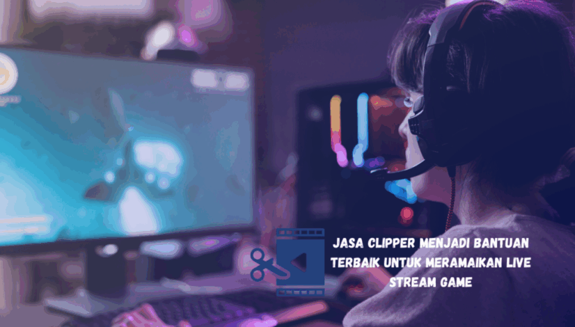 Jasa Clipper Menjadi Bantuan Terbaik untuk Meramaikan Live Stream Game