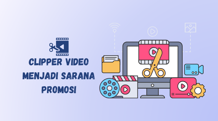 clipper video berpengaruh dalam mempromosikan creator dan brand