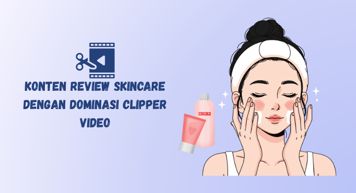 dominasi konten review skincare dengan jasa clipper