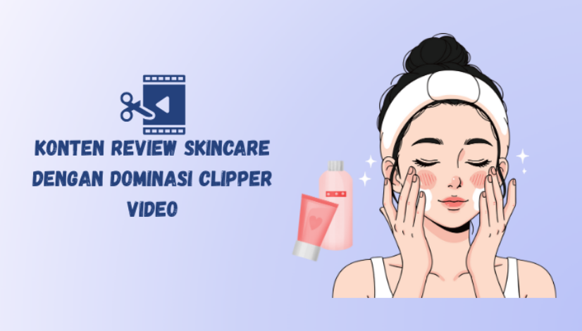 dominasi konten review skincare dengan jasa clipper