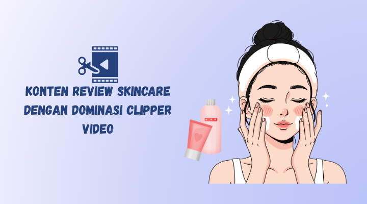 dominasi konten review skincare dengan jasa clipper